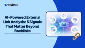 AI-Powered-External-Link-Analysis-5-Signals-That-Matter-Beyond-Backlinks-Wellows